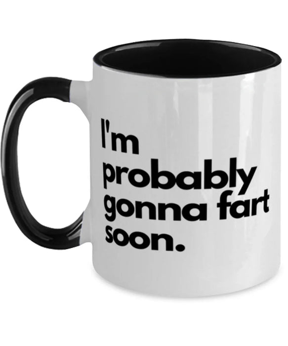 Fart Mug Coffee Mug, I'm Probably Gonna Fart Soon, Fart Mug Funny, Inappropriate, Gag, Coffee Mug Black Two Tone, Gift for Fart Mug
