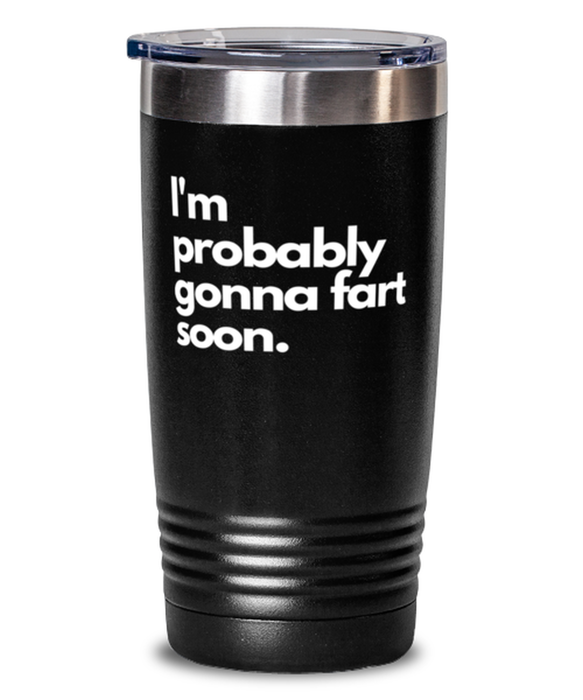 Fart Mug Tumbler, I'm probably gonna fart soon, Fart Mug Funny, Inappropriate, Gag, Tumbler, Gift for Fart Mug