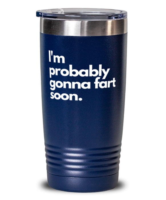 Fart Mug Tumbler, I'm probably gonna fart soon, Fart Mug Funny, Inappropriate, Gag, Tumbler, Gift for Fart Mug