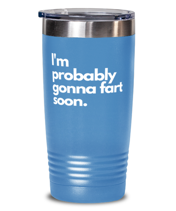 Fart Mug Tumbler, I'm probably gonna fart soon, Fart Mug Funny, Inappropriate, Gag, Tumbler, Gift for Fart Mug