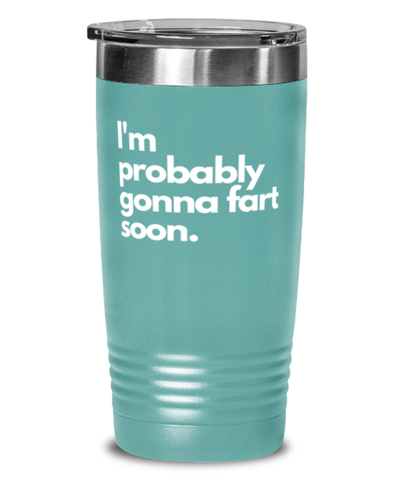 Fart Mug Tumbler, I'm probably gonna fart soon, Fart Mug Funny, Inappropriate, Gag, Tumbler, Gift for Fart Mug