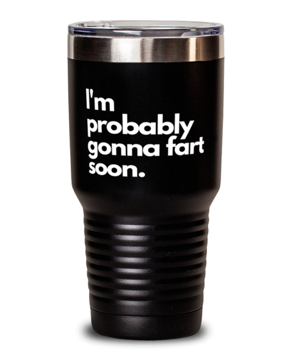 Fart Mug Tumbler, I'm probably gonna fart soon, Fart Mug Funny, Inappropriate, Gag, Tumbler, Gift for Fart Mug