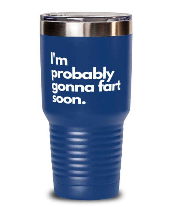 Fart Mug Tumbler, I'm probably gonna fart soon, Fart Mug Funny, Inappropriate, Gag, Tumbler, Gift for Fart Mug