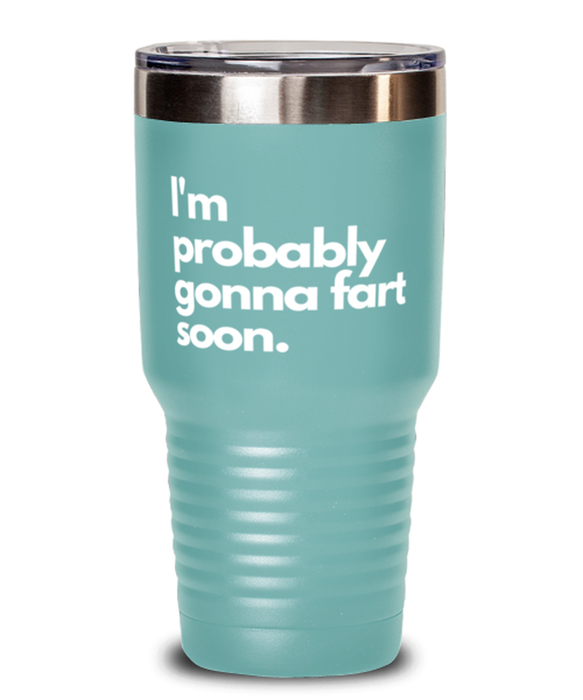 Fart Mug Tumbler, I'm probably gonna fart soon, Fart Mug Funny, Inappropriate, Gag, Tumbler, Gift for Fart Mug