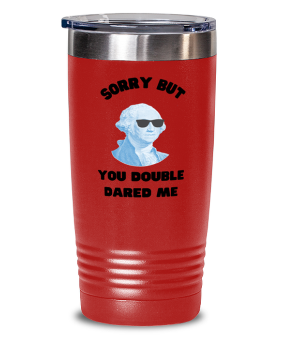 George Washington Tumbler, You Double Dared Me, George Washington Funny, Inappropriate, Gag, Tumbler Red, Gift for Republican, Libertarian