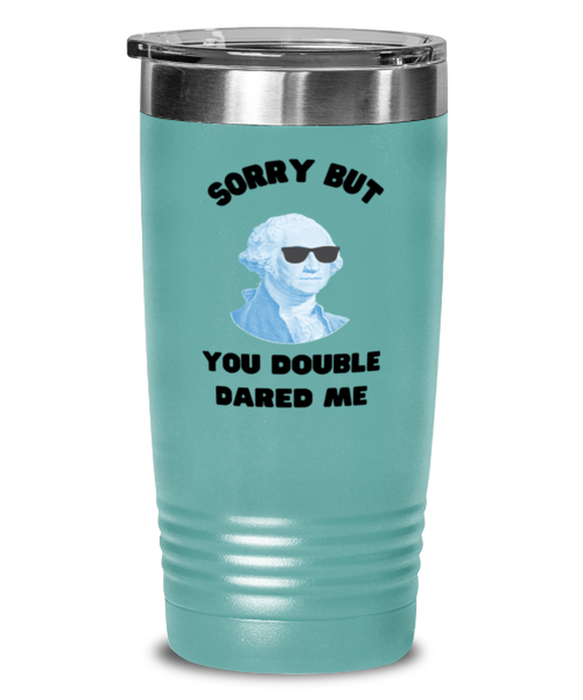 George Washington Tumbler, You Double Dared Me, George Washington Funny, Inappropriate, Gag, Tumbler Teal, Gift for Republican, Libertarian