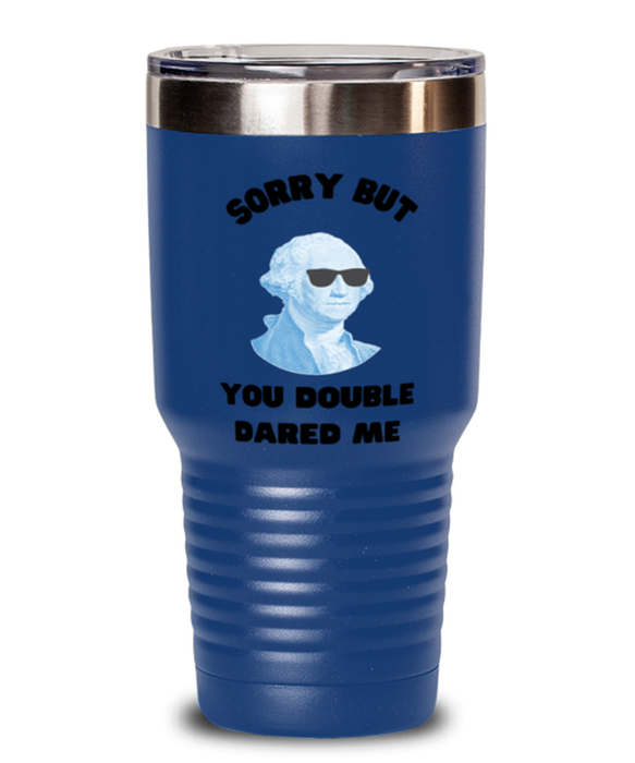 George Washington Tumbler, You Double Dared Me, George Washington Funny, Inappropriate, Gag, Tumbler Blue, Gift for Republican, Libertarian