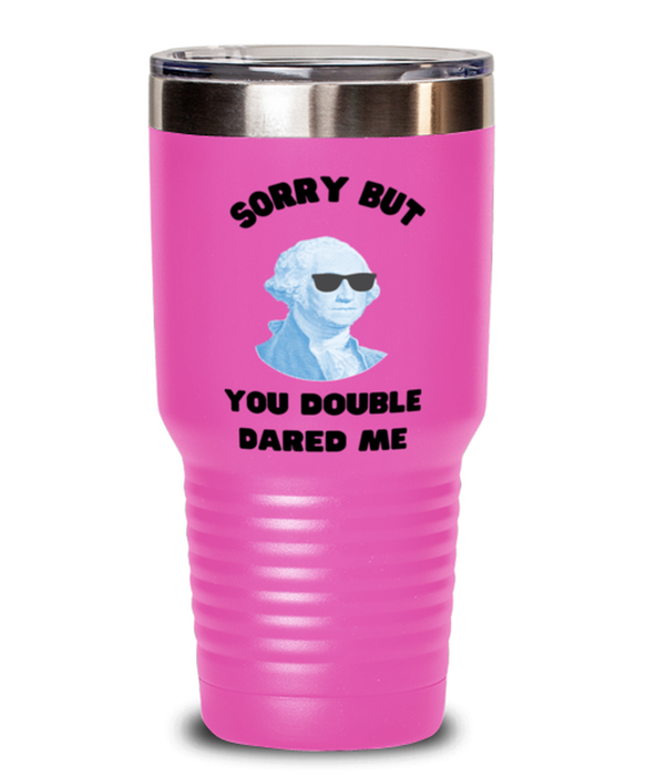 George Washington Tumbler, You Double Dared Me, George Washington Funny, Inappropriate, Gag, Tumbler Pink, Gift for Republican, Libertarian