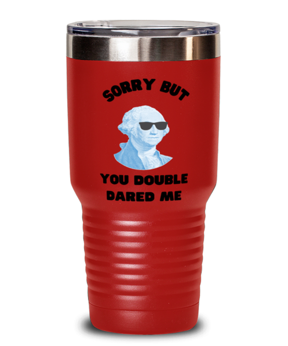 George Washington Tumbler, You Double Dared Me, George Washington Funny, Inappropriate, Gag, Tumbler Red, Gift for Republican, Libertarian