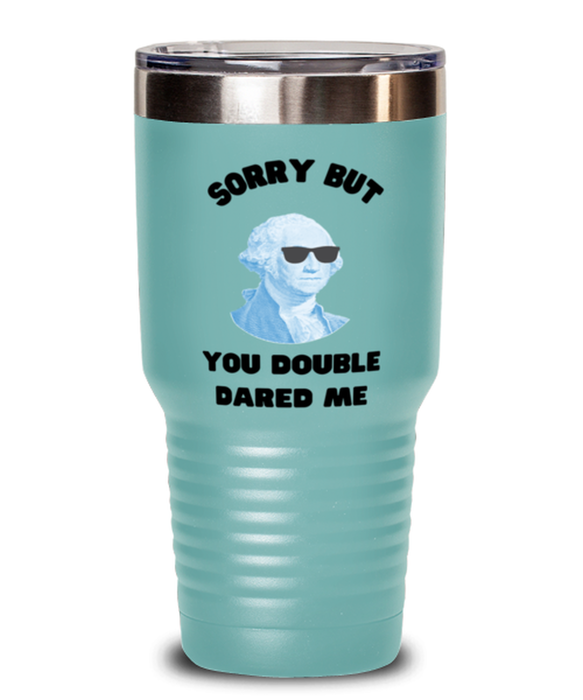 George Washington Tumbler, You Double Dared Me, George Washington Funny, Inappropriate, Gag, Tumbler Teal, Gift for Republican, Libertarian