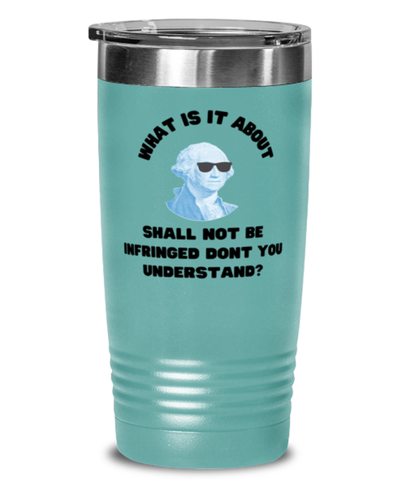 George Washington Tumbler, 2nd Amdendment Shall Not Be Infringed, George Washington Funny, Inappropriate, Gag, Tumbler Teal, Gift for Republican, Libertarian