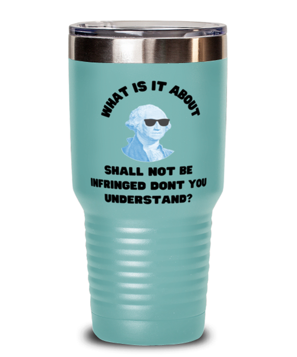 George Washington Tumbler, 2nd Amdendment Shall Not Be Infringed, George Washington Funny, Inappropriate, Gag, Tumbler Teal, Gift for Republican, Libertarian