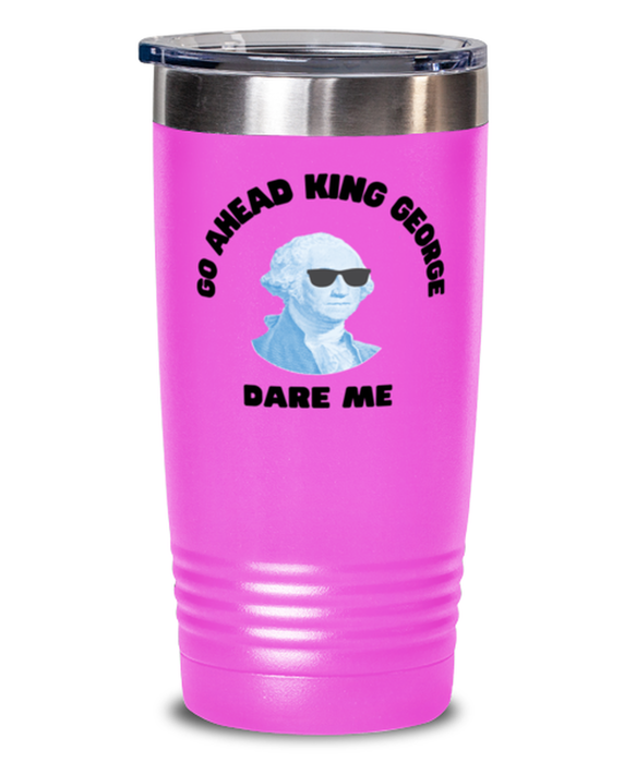 George Washington Tumbler, Go Ahead King George Dare Me, George Washington Funny, Inappropriate, Gag, Tumbler Pink, Gift for Republican, Libertarian