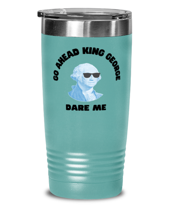 George Washington Tumbler, Go Ahead King George Dare Me, George Washington Funny, Inappropriate, Gag, Tumbler Teal, Gift for Republican, Libertarian