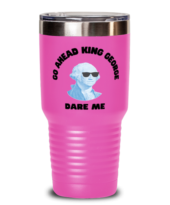 George Washington Tumbler, Go Ahead King George Dare Me, George Washington Funny, Inappropriate, Gag, Tumbler Pink, Gift for Republican, Libertarian