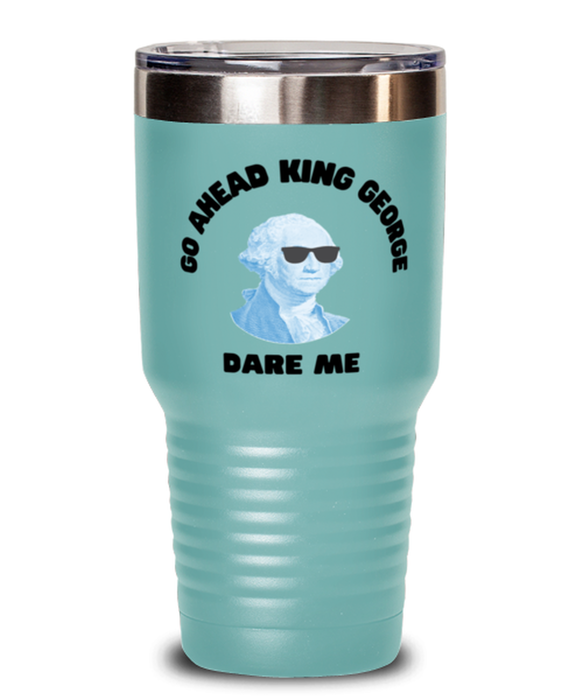 George Washington Tumbler, Go Ahead King George Dare Me, George Washington Funny, Inappropriate, Gag, Tumbler Teal, Gift for Republican, Libertarian