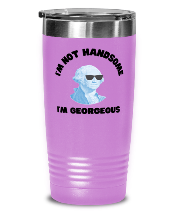 George Washington Tumbler, I'm not Handsome I'm Georgeous, George Washington Funny, Inappropriate, Gag, Tumbler Light Purple, Gift for Republican, Libertarian