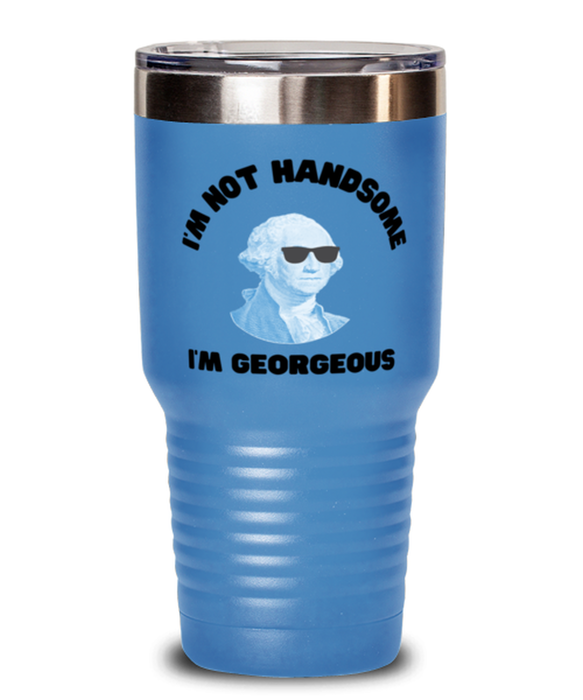 George Washington Tumbler, I'm not Handsome I'm Georgeous, George Washington Funny, Inappropriate, Gag, Tumbler Light Blue, Gift for Republican, Libertarian