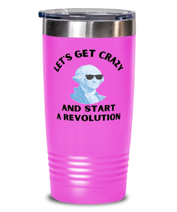 George Washington Tumbler, Get Crazy Start Revolution, George Washington Funny, Inappropriate, Gag, Tumbler Pink, Gift for Republican, Libertarian