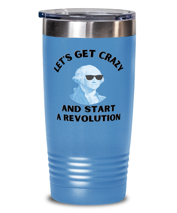 George Washington Tumbler, Get Crazy Start Revolution, George Washington Funny, Inappropriate, Gag, Tumbler light blue, Gift for Republican, Libertarian