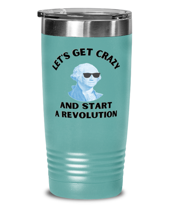 George Washington Tumbler, Get Crazy Start Revolution, George Washington Funny, Inappropriate, Gag, Tumbler Teal, Gift for Republican, Libertarian