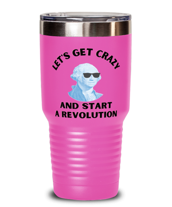 George Washington Tumbler, Get Crazy Start Revolution, George Washington Funny, Inappropriate, Gag, Tumbler Pink, Gift for Republican, Libertarian