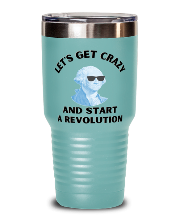 George Washington Tumbler, Get Crazy Start Revolution, George Washington Funny, Inappropriate, Gag, Tumbler Teal, Gift for Republican, Libertarian