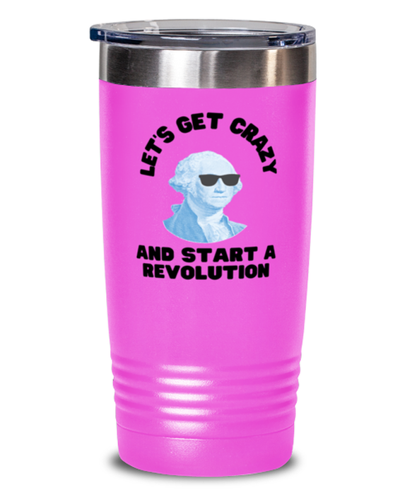 George Washington Tumbler, Get Crazy Start Revolution, George Washington Funny, Inappropriate, Gag, Tumbler Pink, Gift for Republican, Libertarian