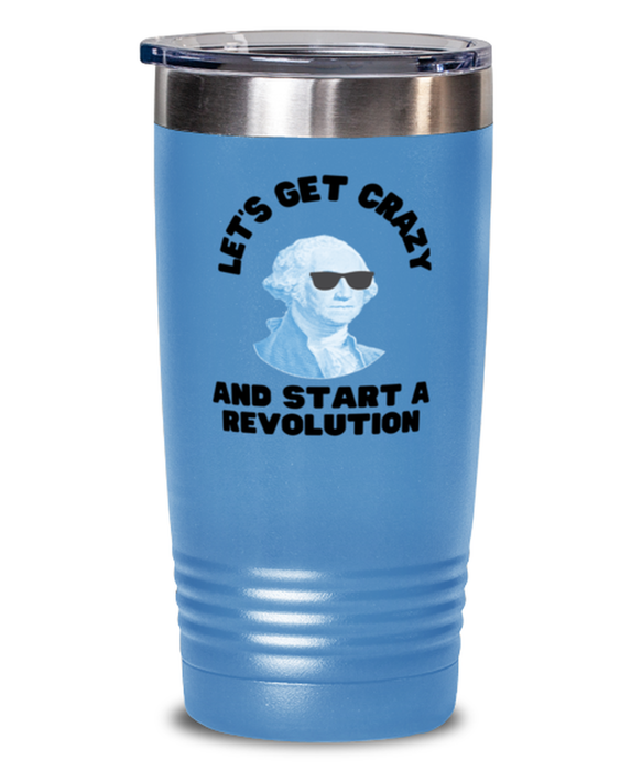 George Washington Tumbler, Get Crazy Start Revolution, George Washington Funny, Inappropriate, Gag, Tumbler light blue, Gift for Republican, Libertarian