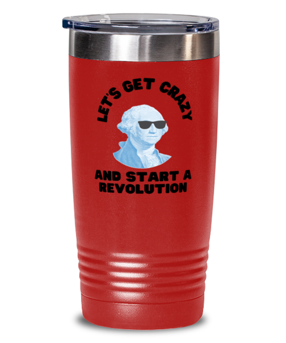 George Washington Tumbler, Get Crazy Start Revolution, George Washington Funny, Inappropriate, Gag, Tumbler Red, Gift for Republican, Libertarian