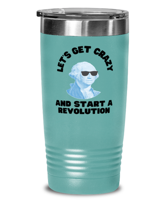 George Washington Tumbler, Get Crazy Start Revolution, George Washington Funny, Inappropriate, Gag, Tumbler Teal, Gift for Republican, Libertarian