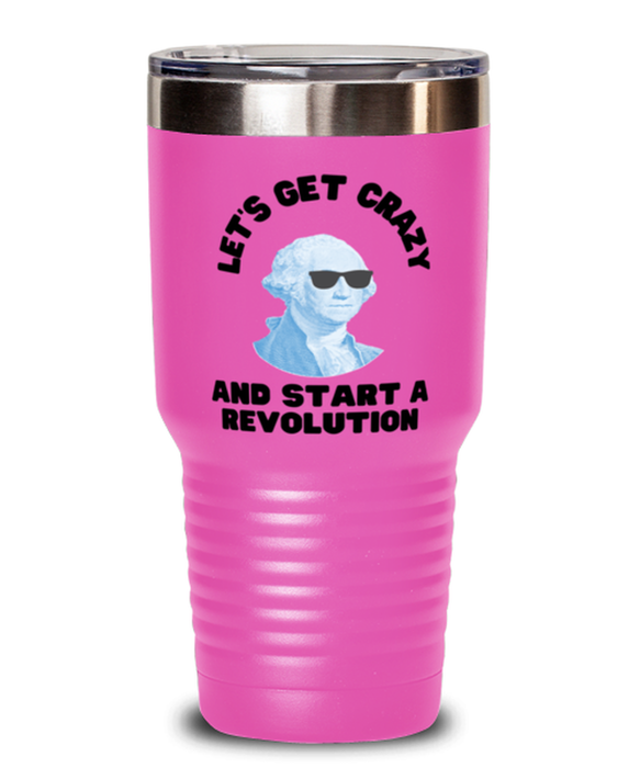 George Washington Tumbler, Get Crazy Start Revolution, George Washington Funny, Inappropriate, Gag, Tumbler Pink, Gift for Republican, Libertarian