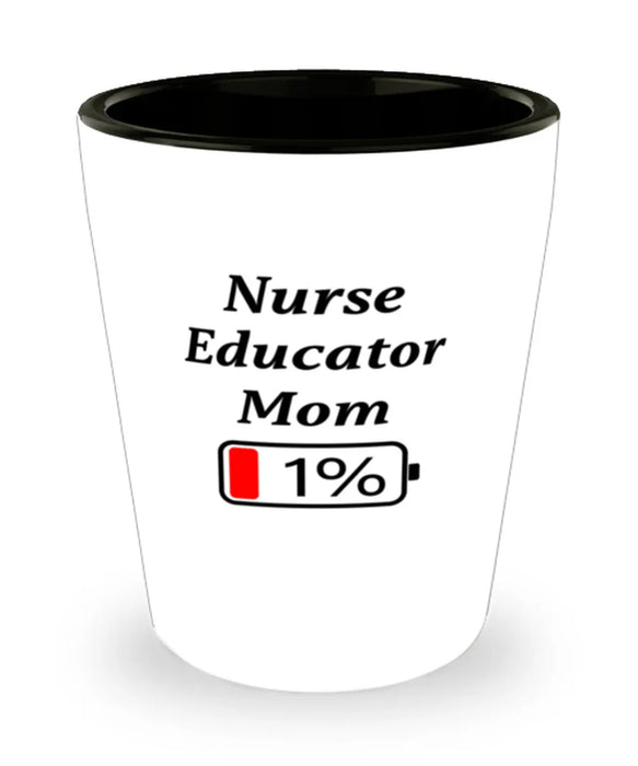 Funny Nurse Educator Mom Coffee Mug, Gift for Nurse Educator Mom, 1% Battery Nurse Educator Mom, Gag Gift for Nurse Educator Mom, Unique, Cheap, Christmas, Birthday, Nurse Week, Shot Glass