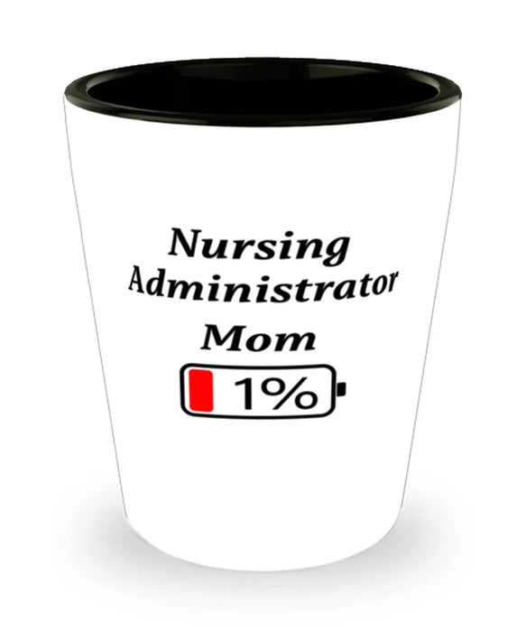 Funny Nursing Administrator Mom Coffee Mug, Gift for Nursing Administrator Mom, 1% Battery Nursing Administrator Mom, Gag Gift for Nursing Administrator Mom, Unique, Cheap, Christmas, Birthday, Nurse Week, Shot Glass