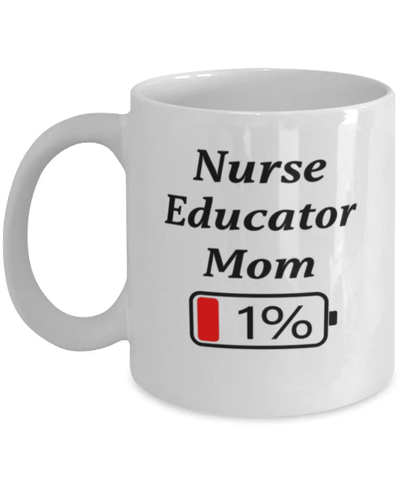 Funny Nurse Educator Mom Coffee Mug, Gift for Nurse Educator Mom, 1% Battery Nurse Educator Mom, Gag Gift for Nurse Educator Mom, Unique, Cheap, Christmas, Birthday, Nurse Week, White Mug