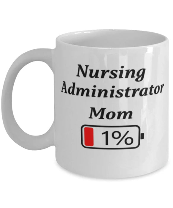 Funny Nursing Administrator Mom Coffee Mug, Gift for Nursing Administrator Mom, 1% Battery Nursing Administrator Mom, Gag Gift for Nursing Administrator Mom, Unique, Cheap, Christmas, Birthday, Nurse Week, White Mug