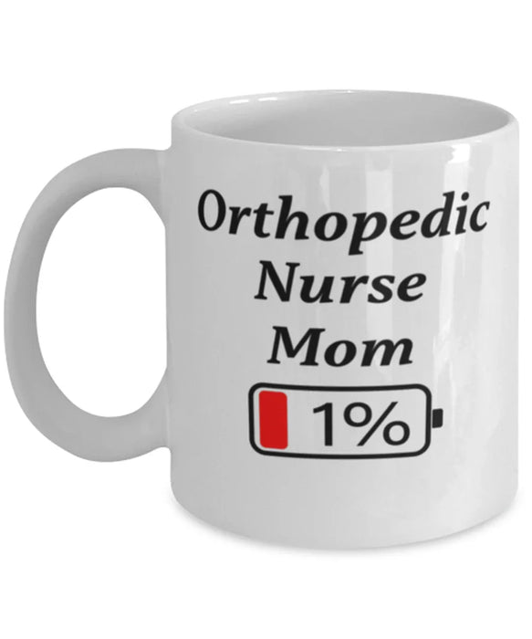 Funny Orthopedic Nurse Mom Coffee Mug, Gift for Orthopedic Nurse Mom, 1% Battery Orthopedic Nurse Mom, Gag Gift for Orthopedic Nurse Mom, Unique, Cheap, Christmas, Birthday, Nurse Week, White Mug